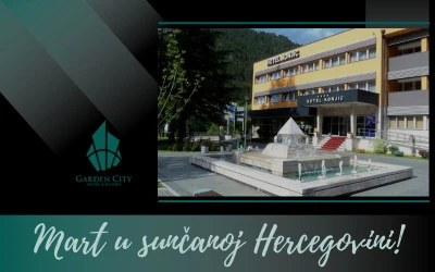 Mart u sunčanoj Hercegovini | Odvojite vrijeme za kratki predah i uputite se na dvodnevnu relaksaciju u Garden City Hotel & Resort 4* u Konjicu!